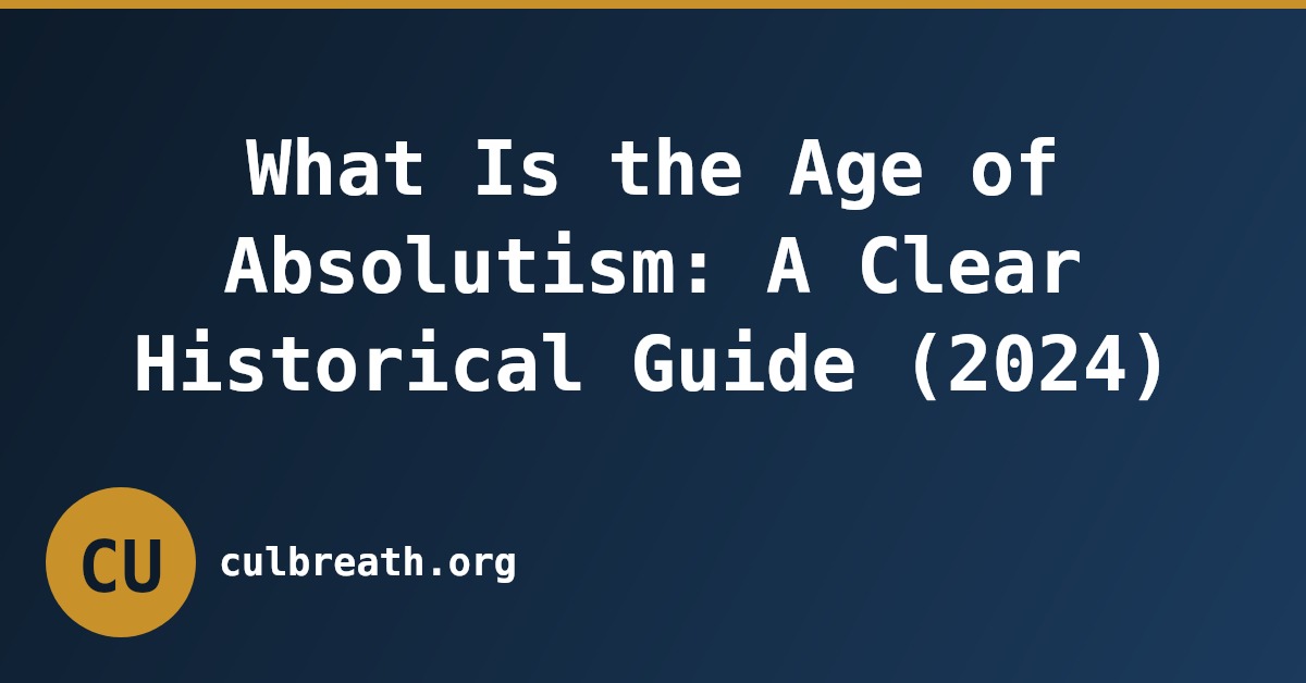 What Is the Age of Absolutism: A Clear Historical Guide (2024)