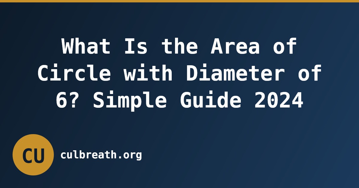 What Is the Area of Circle with Diameter of 6? Simple Guide 2024