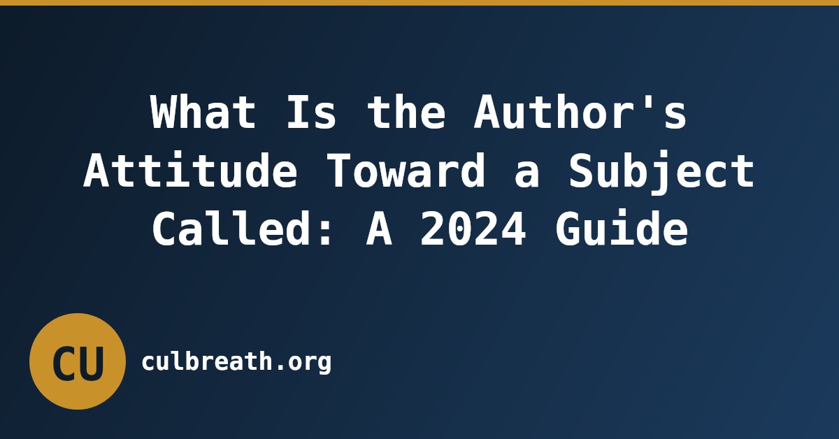 What Is the Author's Attitude Toward a Subject Called: A 2024 Guide