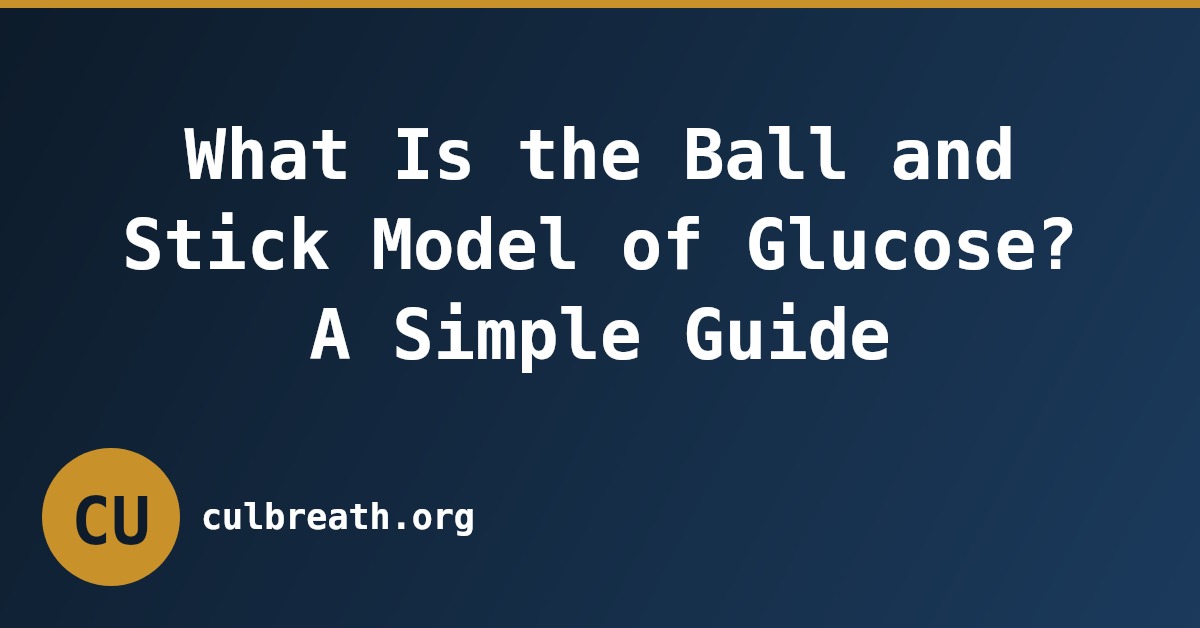 What Is the Ball and Stick Model of Glucose? A Simple Guide