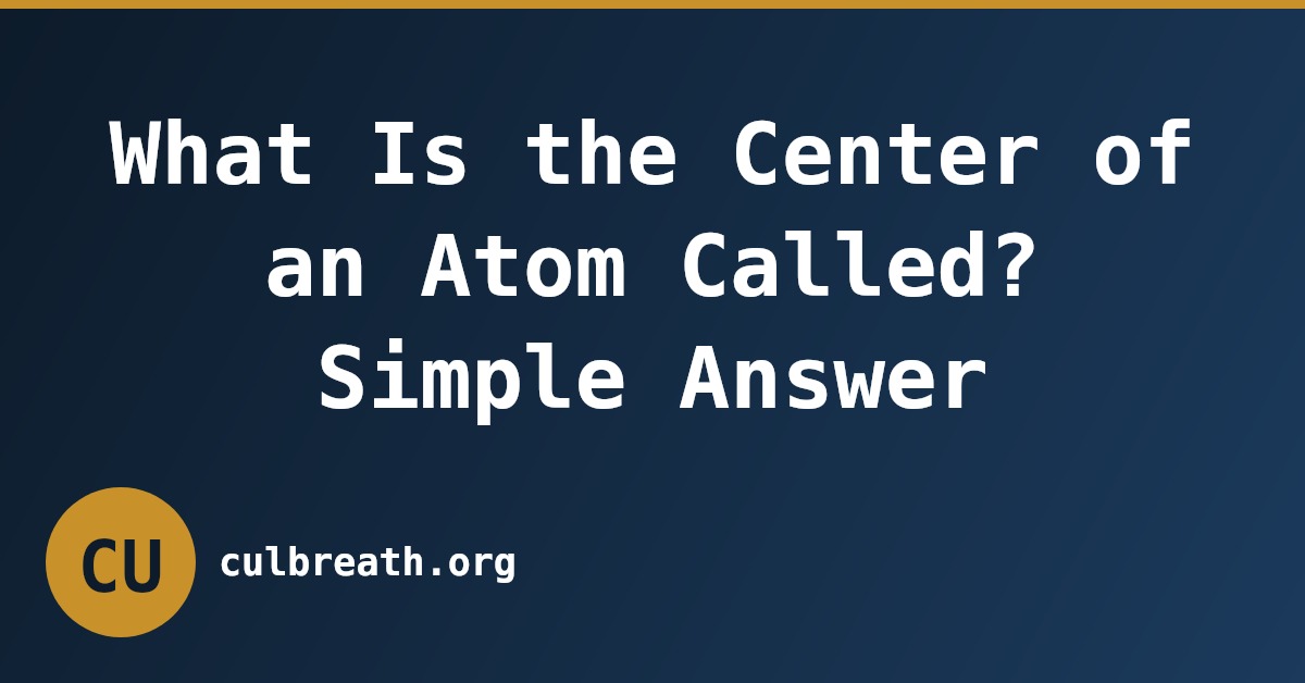 What Is the Center of an Atom Called? Simple Answer