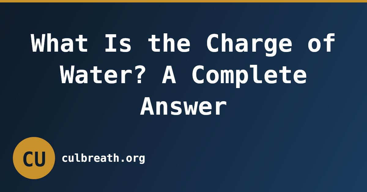 What Is the Charge of Water? A Complete Answer