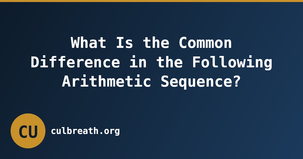 What Is the Common Difference in the Following Arithmetic Sequence?
