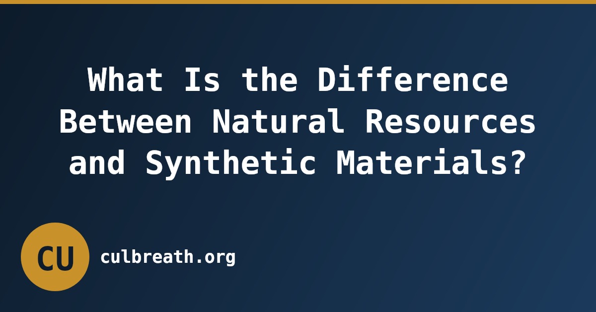What Is the Difference Between Natural Resources and Synthetic Materials?