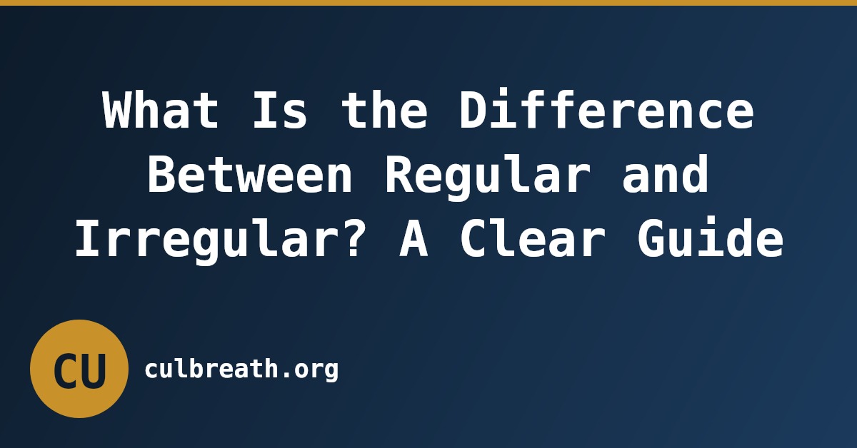 What Is the Difference Between Regular and Irregular? A Clear Guide