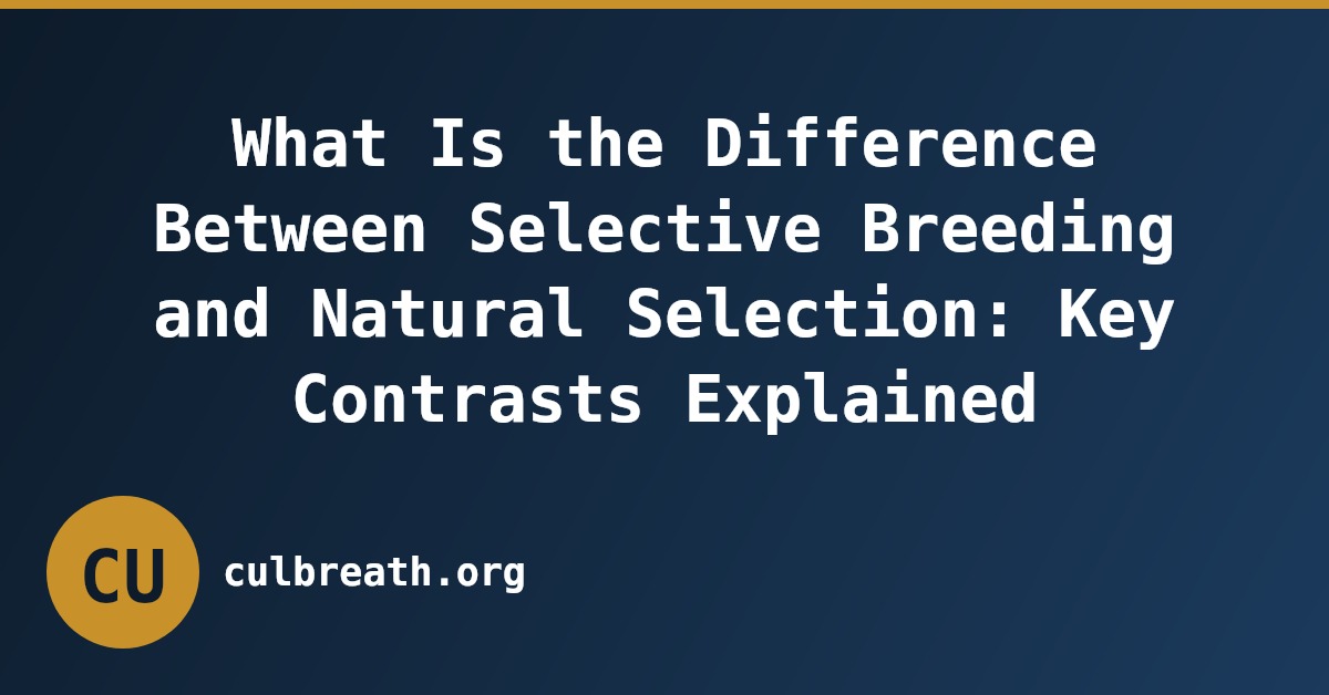 What Is the Difference Between Selective Breeding and Natural Selection: Key Contrasts Explained