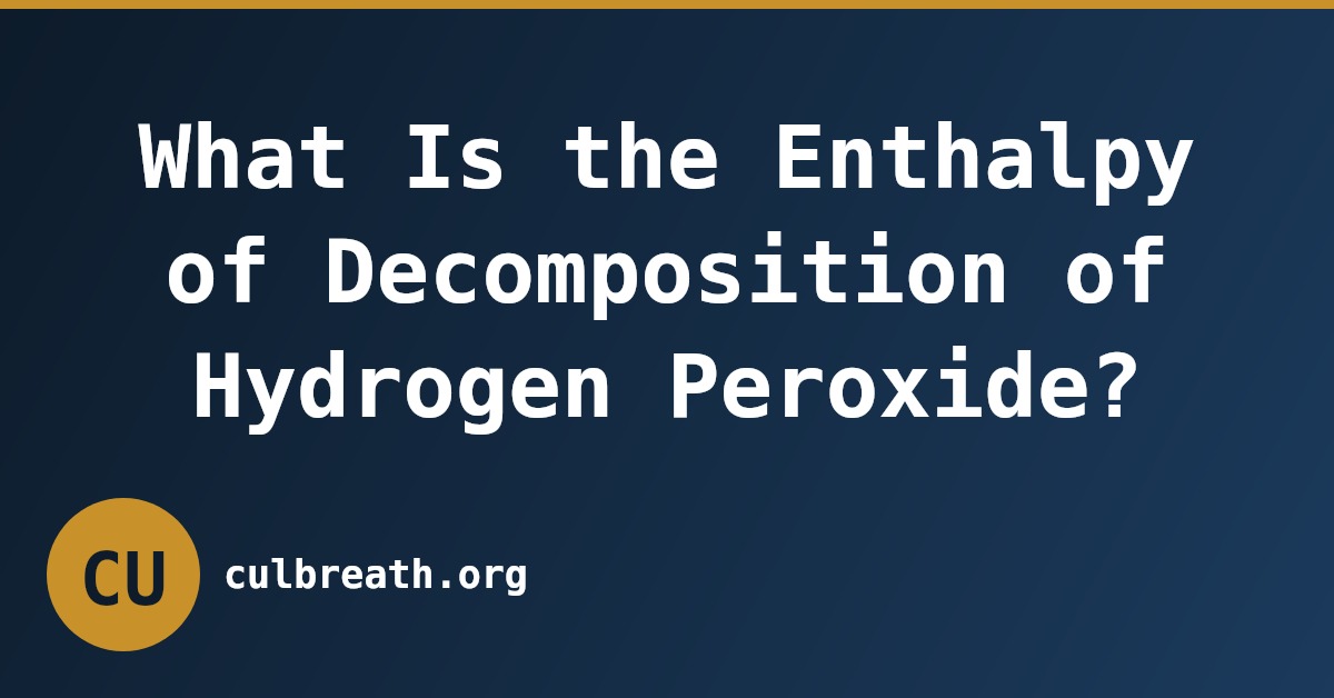 What Is the Enthalpy of Decomposition of Hydrogen Peroxide?