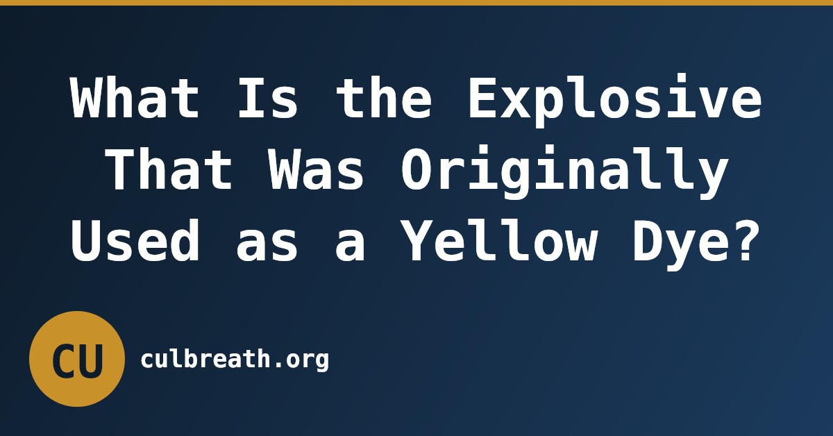 What Is the Explosive That Was Originally Used as a Yellow Dye?