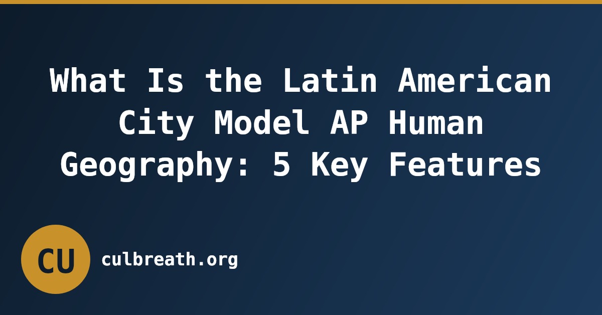 What Is the Latin American City Model AP Human Geography: 5 Key Features