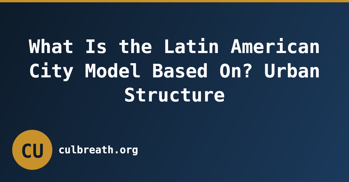 What Is the Latin American City Model Based On? Urban Structure