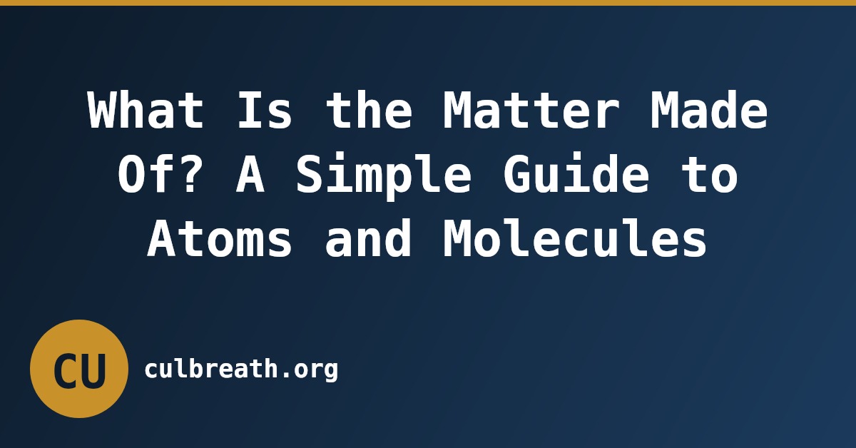What Is the Matter Made Of? A Simple Guide to Atoms and Molecules