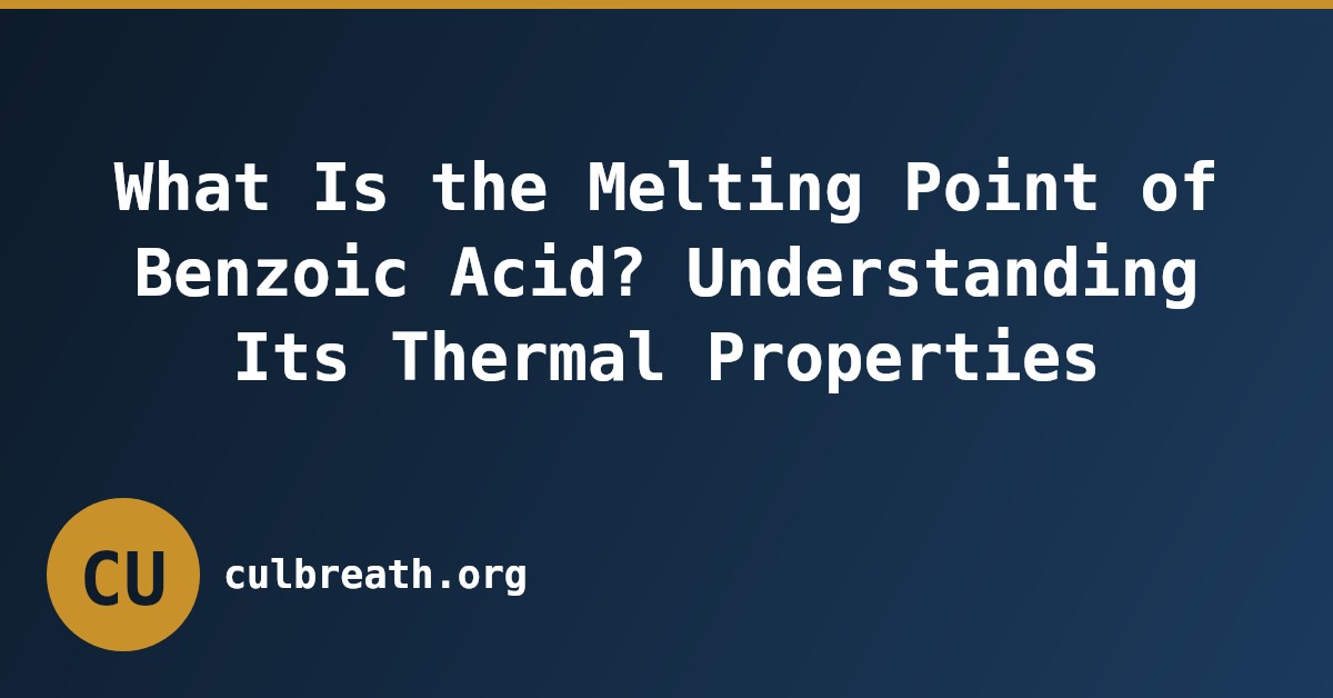 What Is the Melting Point of Benzoic Acid? Understanding Its Thermal Properties