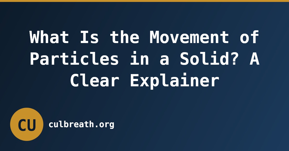What Is the Movement of Particles in a Solid? A Clear Explainer