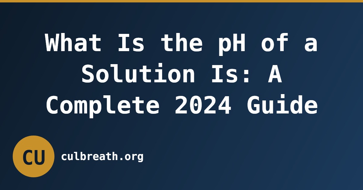 What Is the pH of a Solution Is: A Complete 2024 Guide