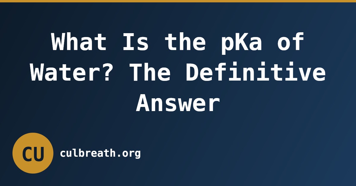 What Is the pKa of Water? The Definitive Answer