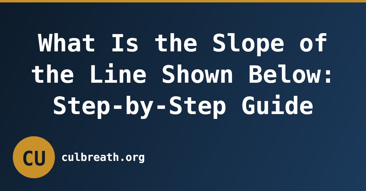 What Is the Slope of the Line Shown Below: Step-by-Step Guide