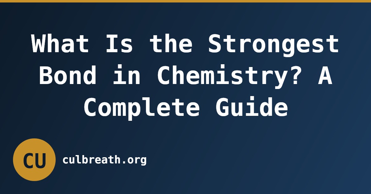 What Is the Strongest Bond in Chemistry? A Complete Guide
