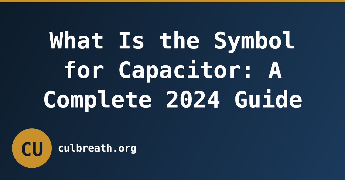 What Is the Symbol for Capacitor: A Complete 2024 Guide