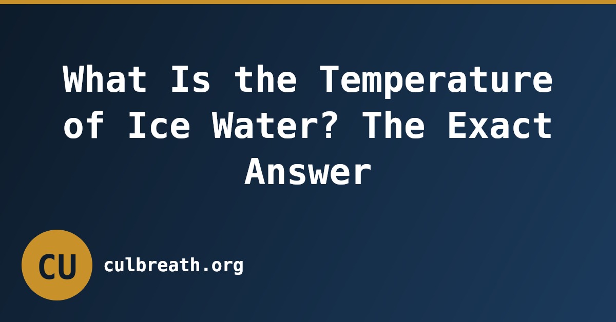 What Is the Temperature of Ice Water? The Exact Answer