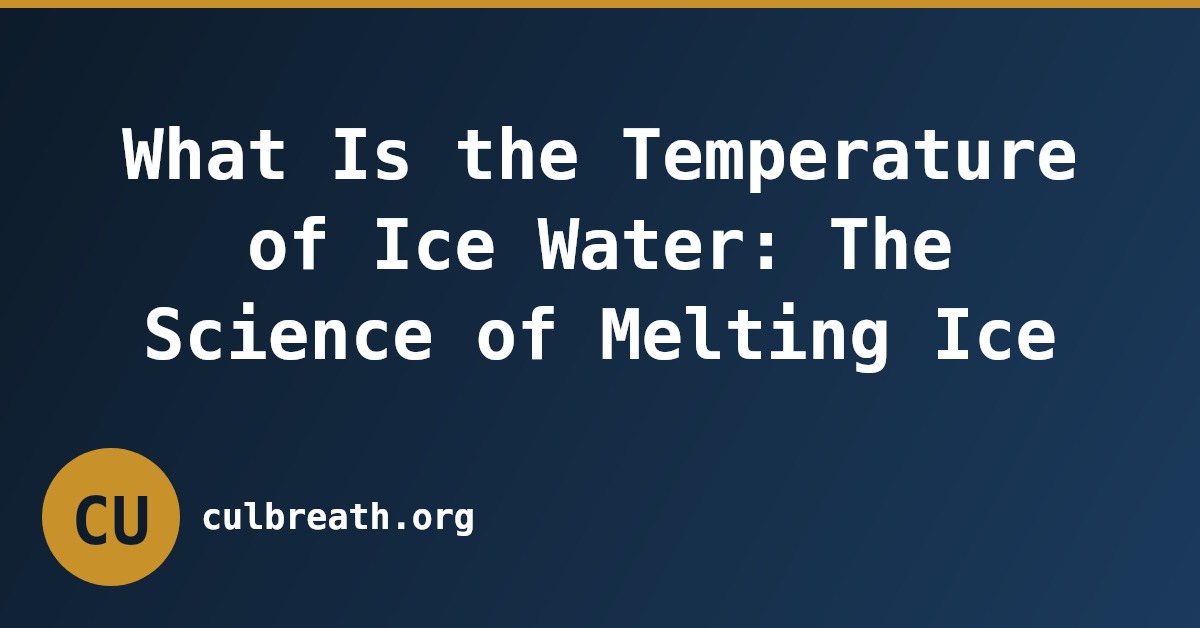 What Is the Temperature of Ice Water: The Science of Melting Ice
