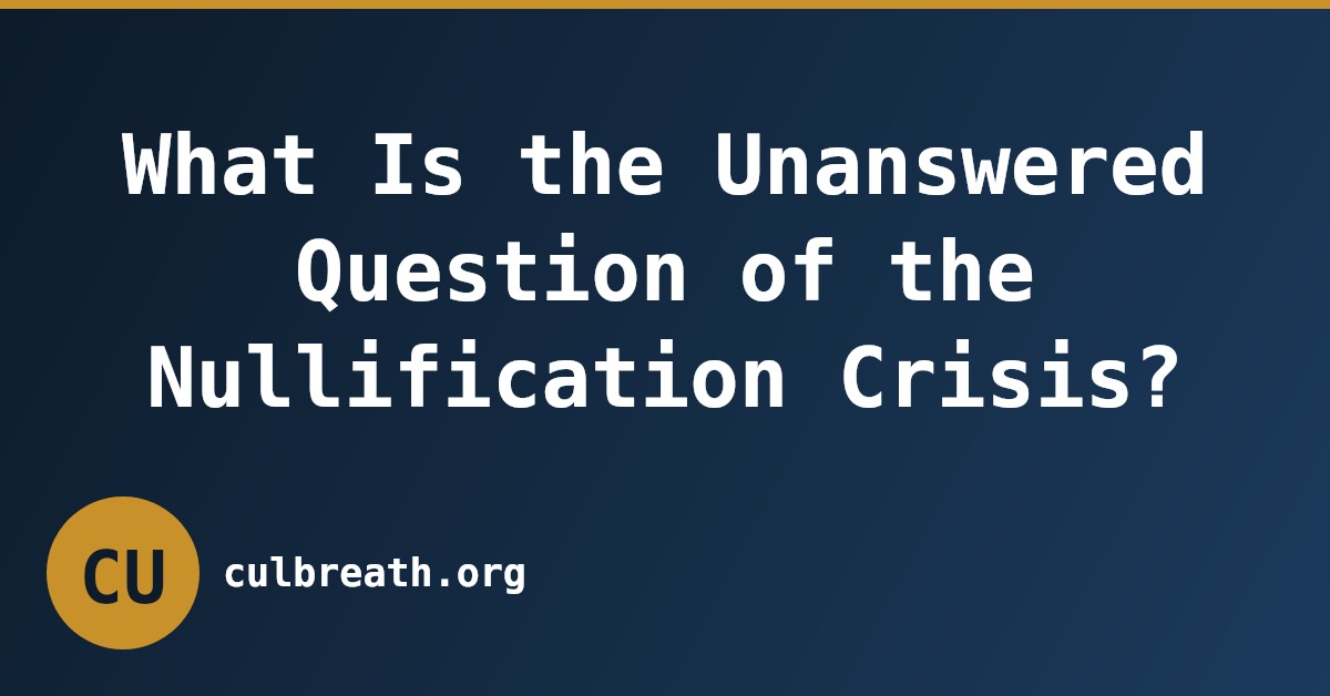 What Is the Unanswered Question of the Nullification Crisis?