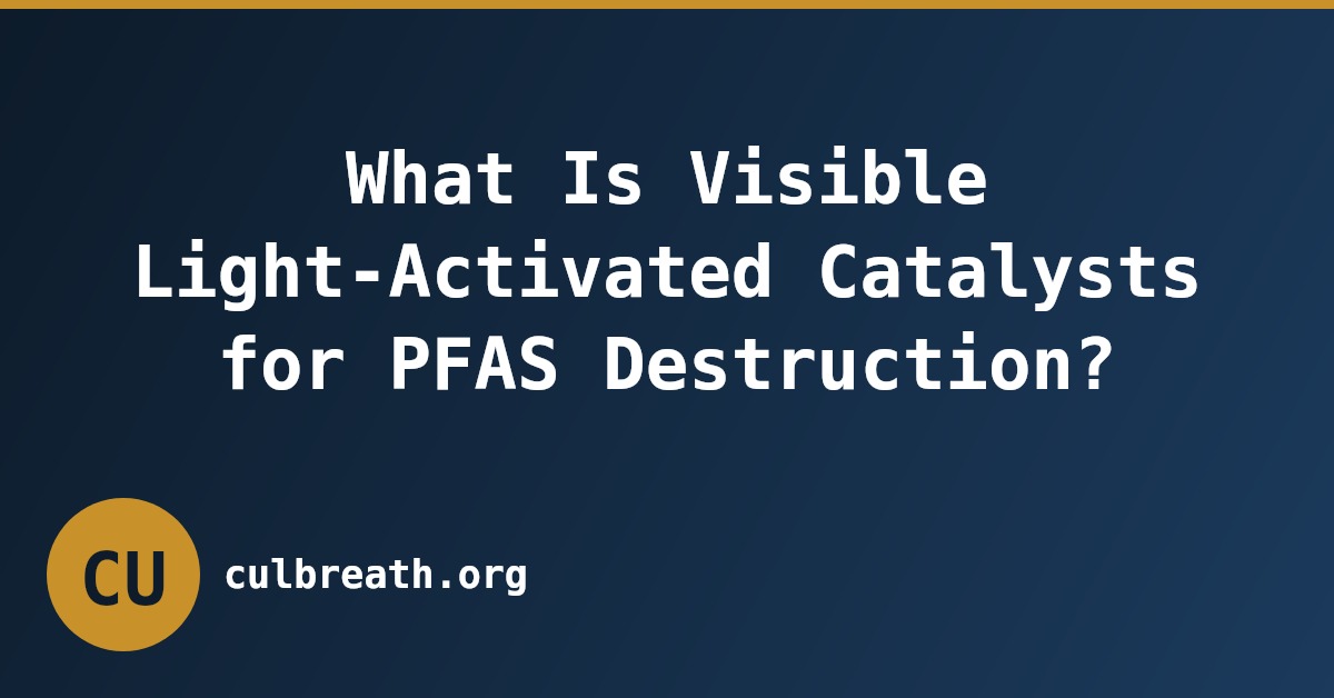 What Is Visible Light-Activated Catalysts for PFAS Destruction?