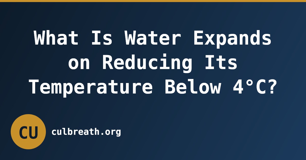 What Is Water Expands on Reducing Its Temperature Below 4°C?