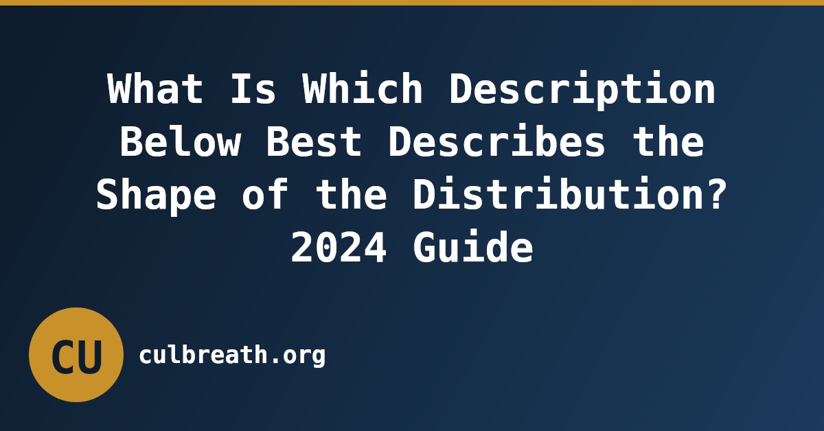 What Is Which Description Below Best Describes the Shape of the Distribution? 2024 Guide