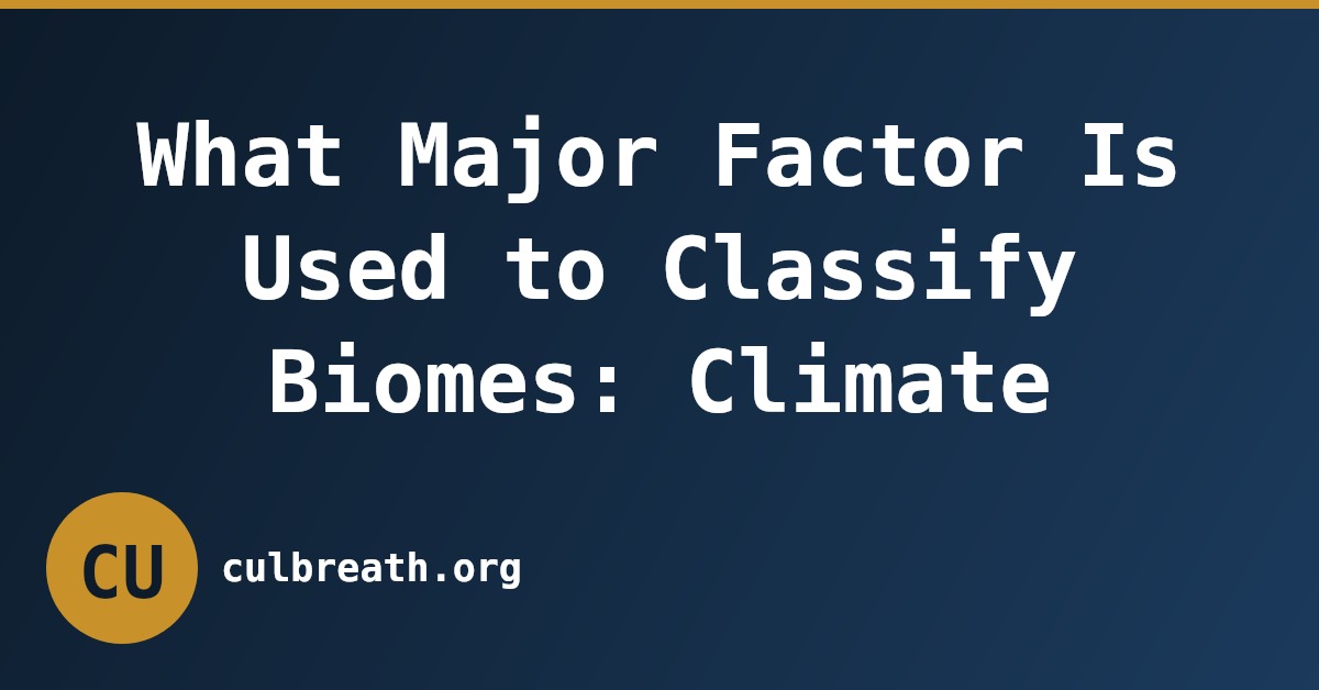 What Major Factor Is Used to Classify Biomes: Climate