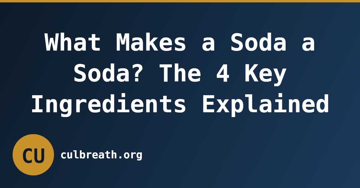 What Makes a Soda a Soda? The 4 Key Ingredients Explained