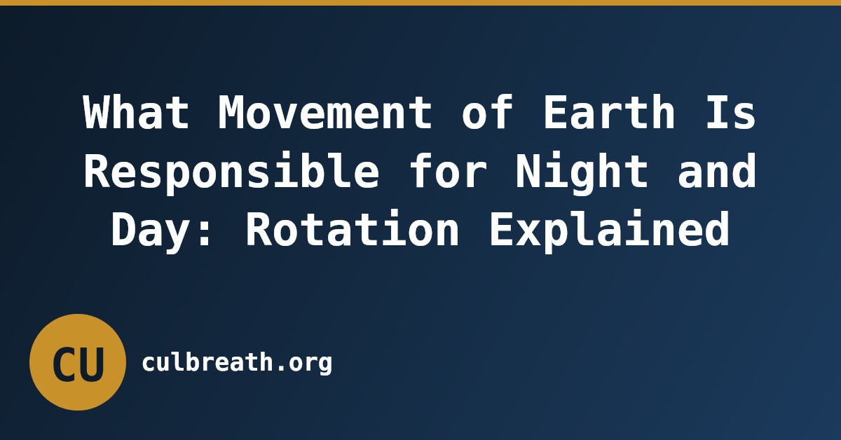 What Movement of Earth Is Responsible for Night and Day: Rotation Explained