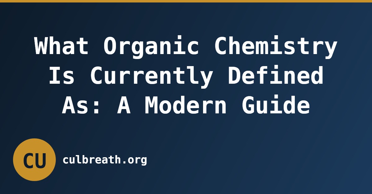 What Organic Chemistry Is Currently Defined As: A Modern Guide