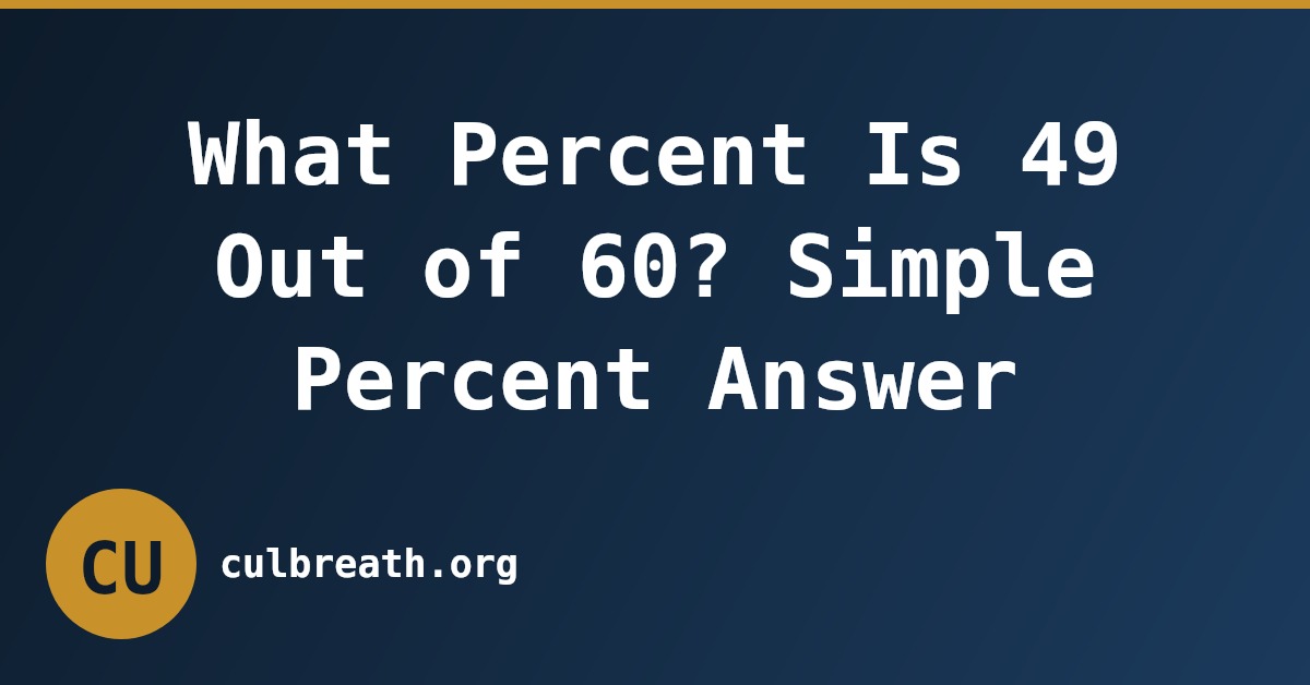 What Percent Is 49 Out of 60? Simple Percent Answer