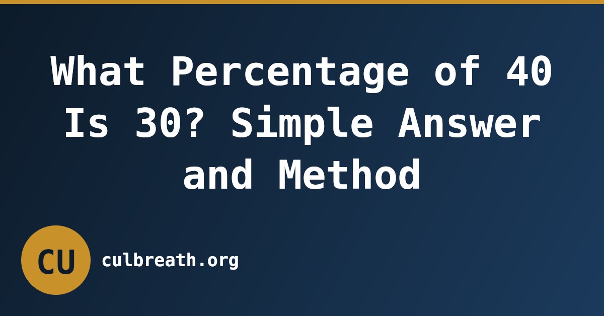 What Percentage of 40 Is 30? Simple Answer and Method