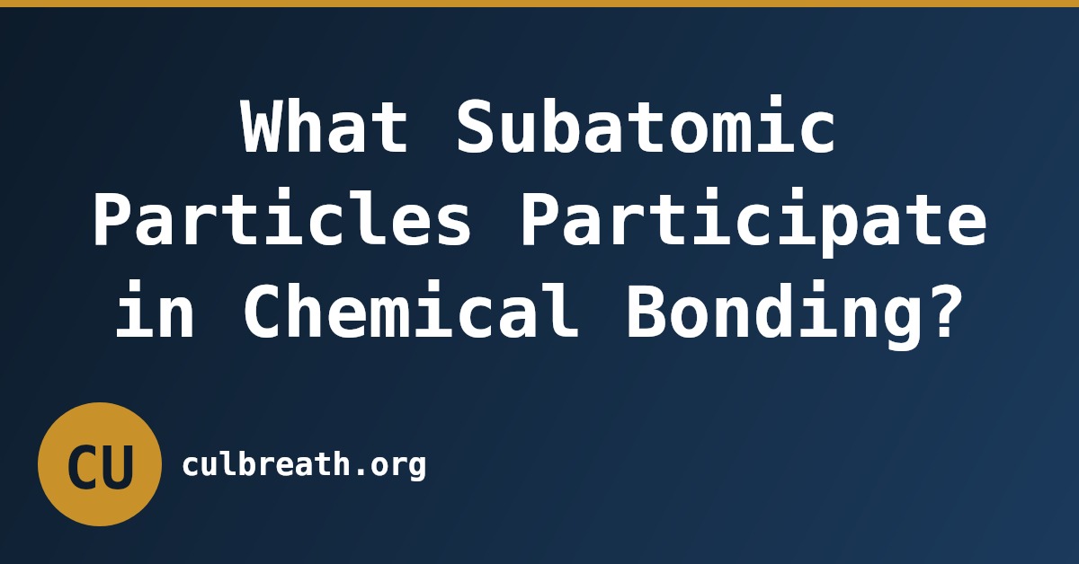 What Subatomic Particles Participate in Chemical Bonding?