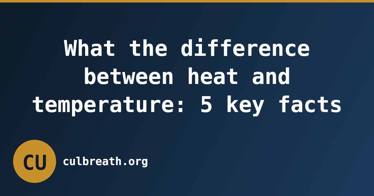 What the difference between heat and temperature: 5 key facts