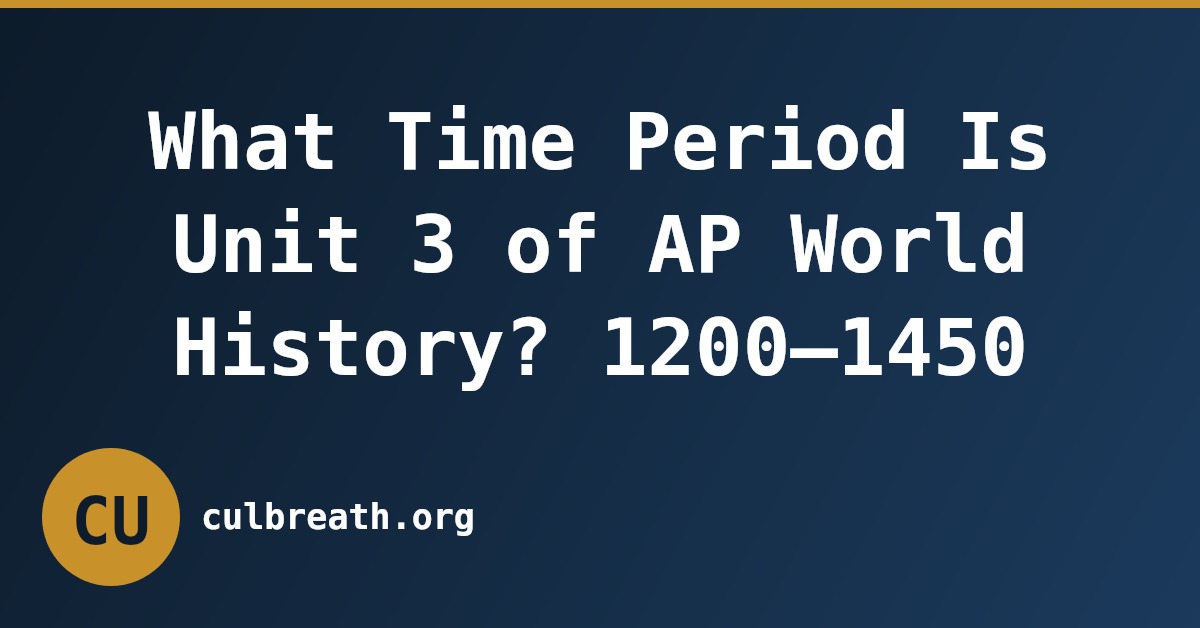 What Time Period Is Unit 3 of AP World History? 1200–1450