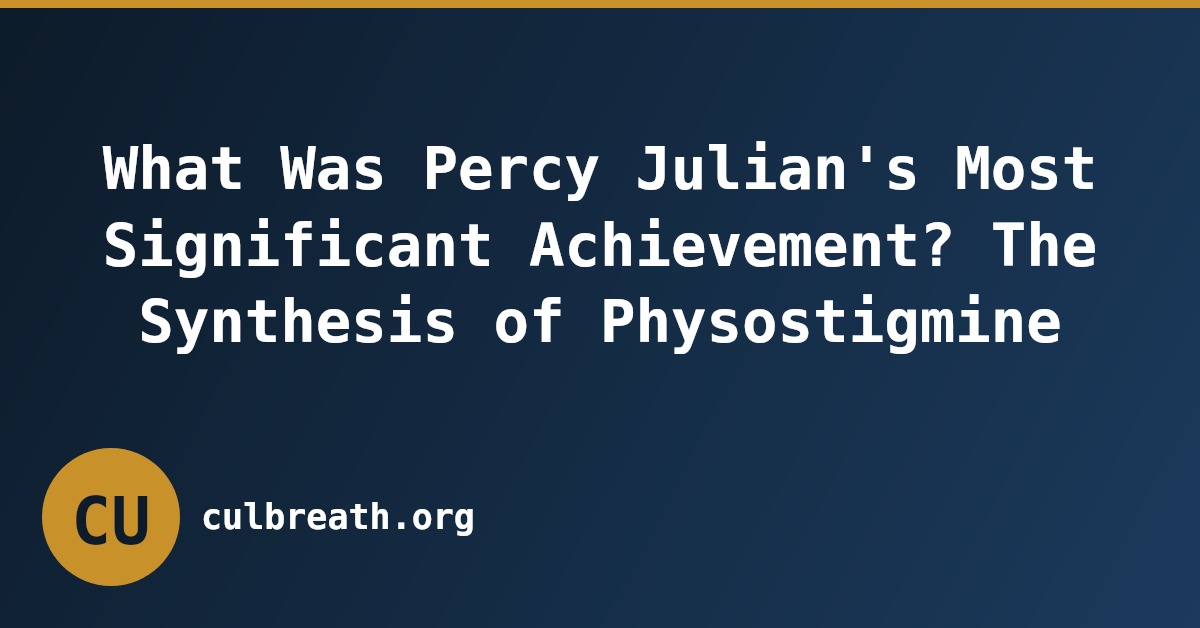 What Was Percy Julian's Most Significant Achievement? The Synthesis of Physostigmine