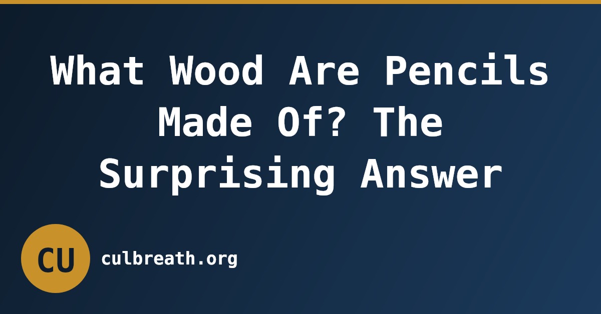 What Wood Are Pencils Made Of? The Surprising Answer