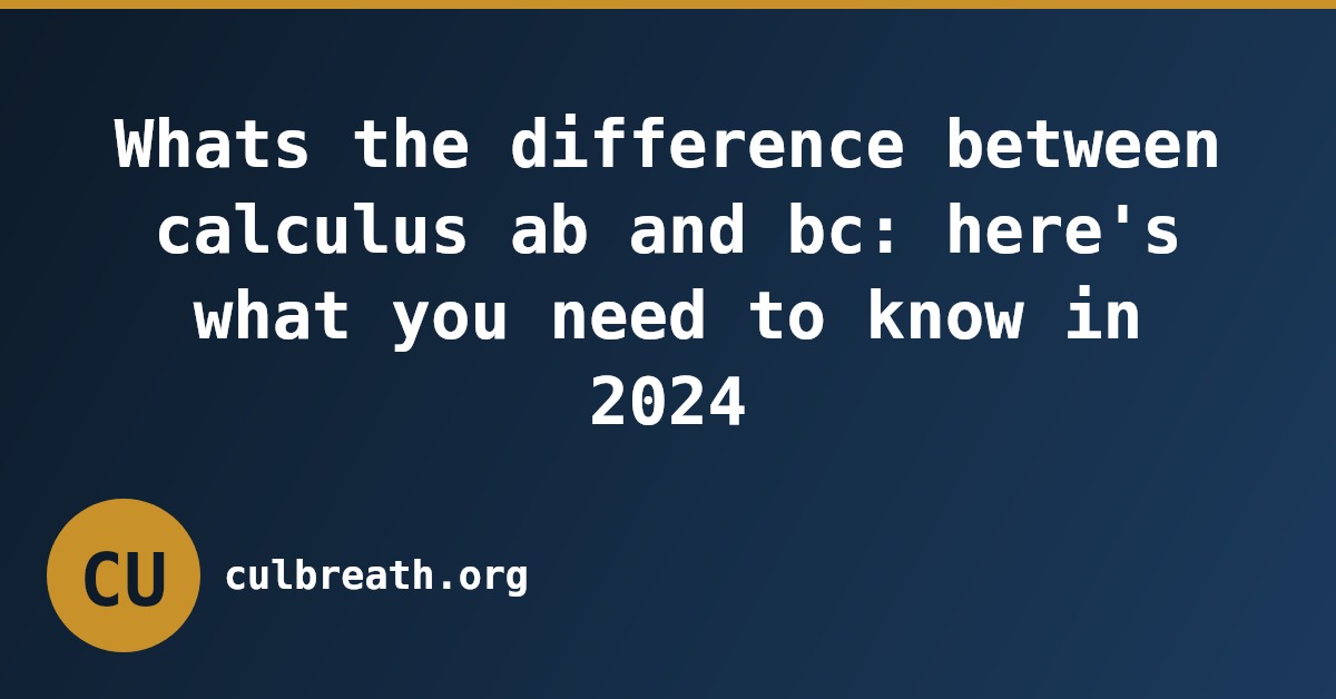 Whats the difference between calculus ab and bc: here's what you need to know in 2024