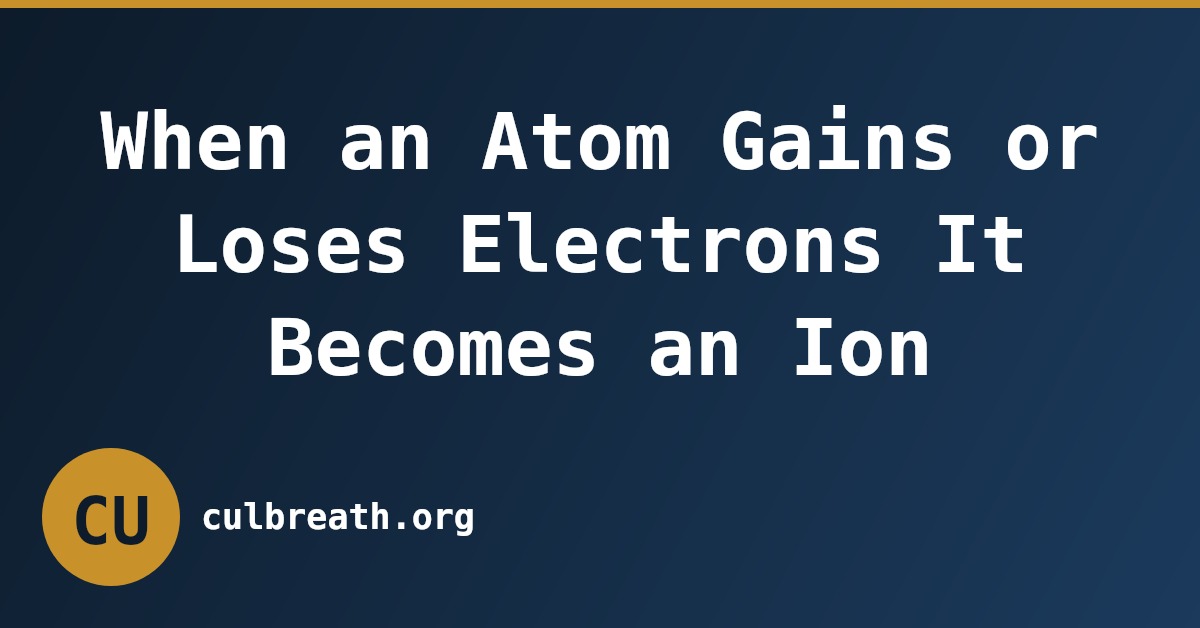 When an Atom Gains or Loses Electrons It Becomes an Ion