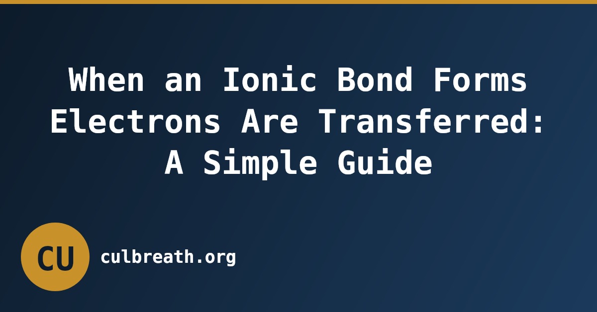 When an Ionic Bond Forms Electrons Are Transferred: A Simple Guide
