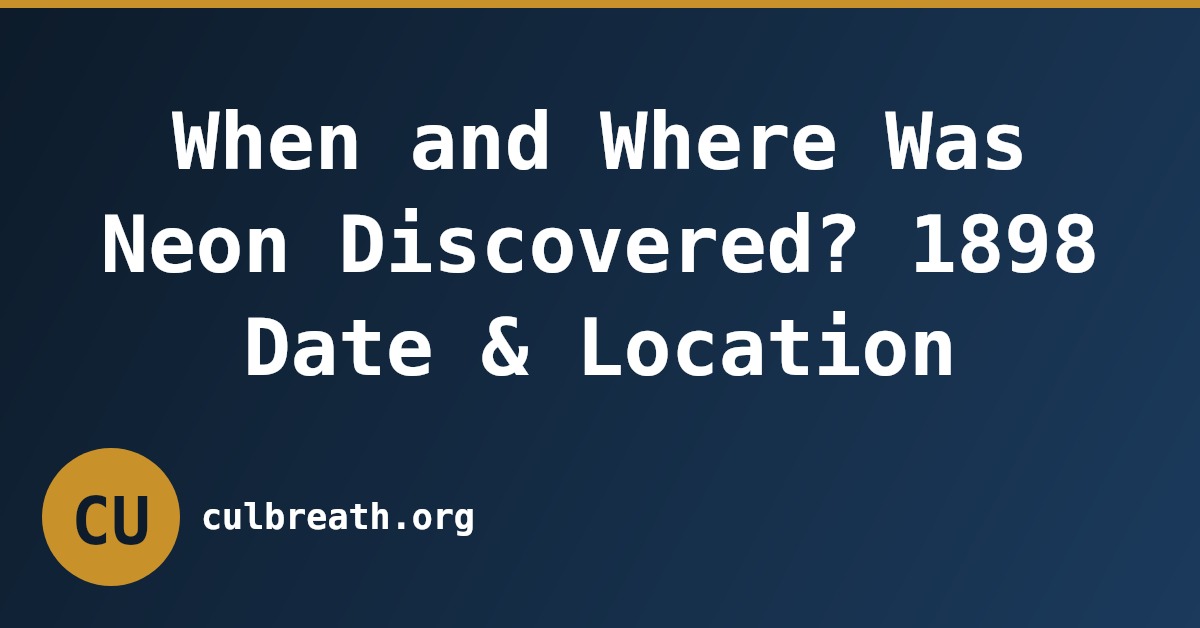 When and Where Was Neon Discovered? 1898 Date & Location