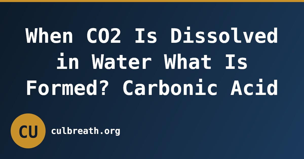 When CO2 Is Dissolved in Water What Is Formed? Carbonic Acid