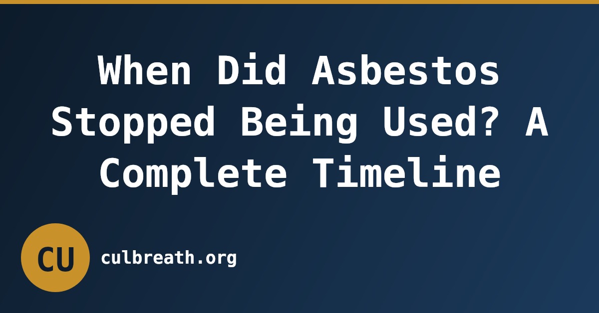 When Did Asbestos Stopped Being Used? A Complete Timeline