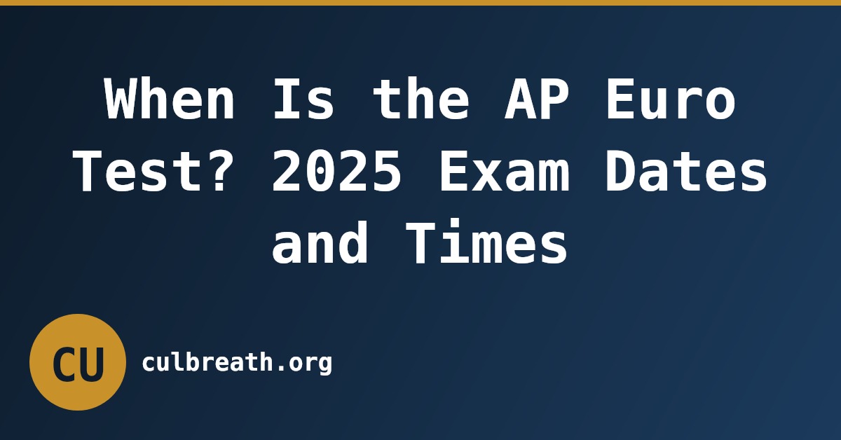 When Is the AP Euro Test? 2025 Exam Dates and Times