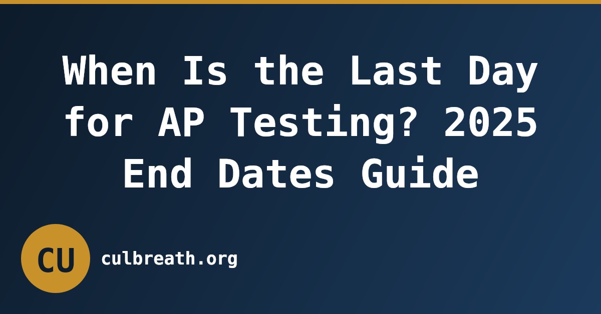 When Is the Last Day for AP Testing? 2025 End Dates Guide