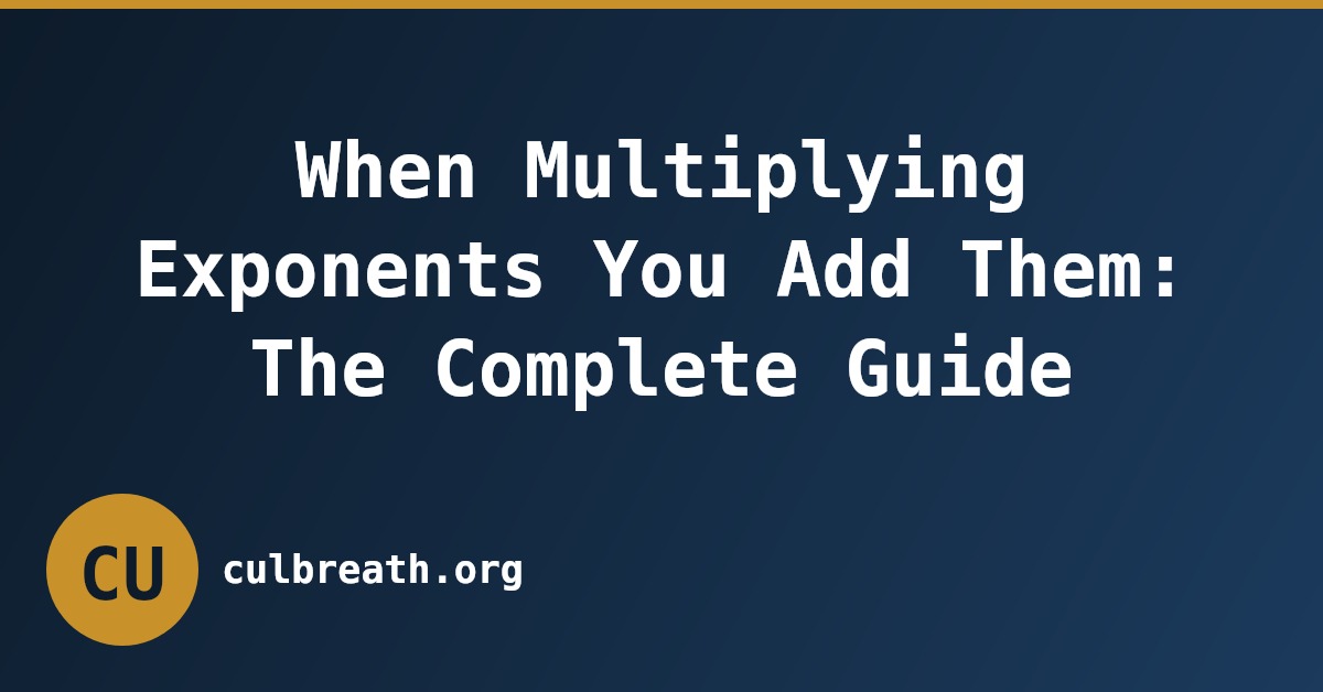 When Multiplying Exponents You Add Them: The Complete Guide