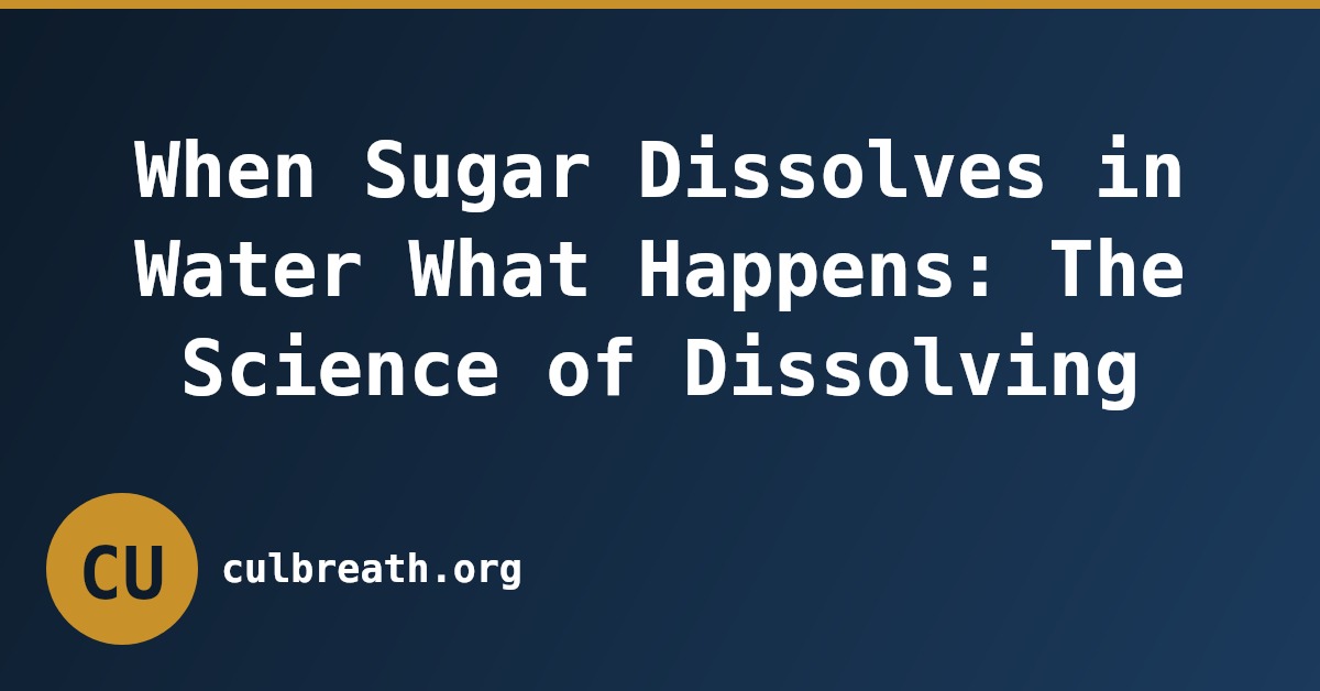 When Sugar Dissolves in Water What Happens: The Science of Dissolving