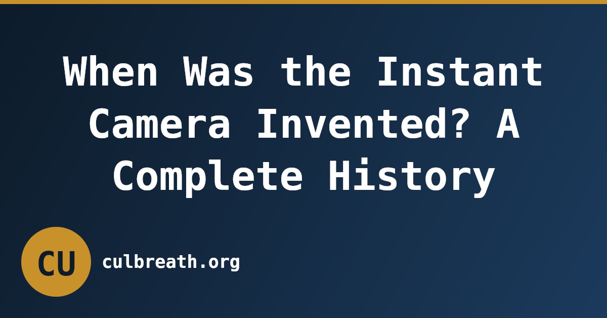 When Was the Instant Camera Invented? A Complete History